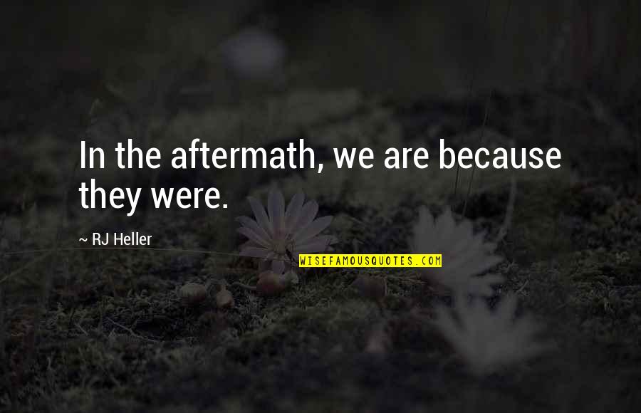 Soldier War Quotes By RJ Heller: In the aftermath, we are because they were.