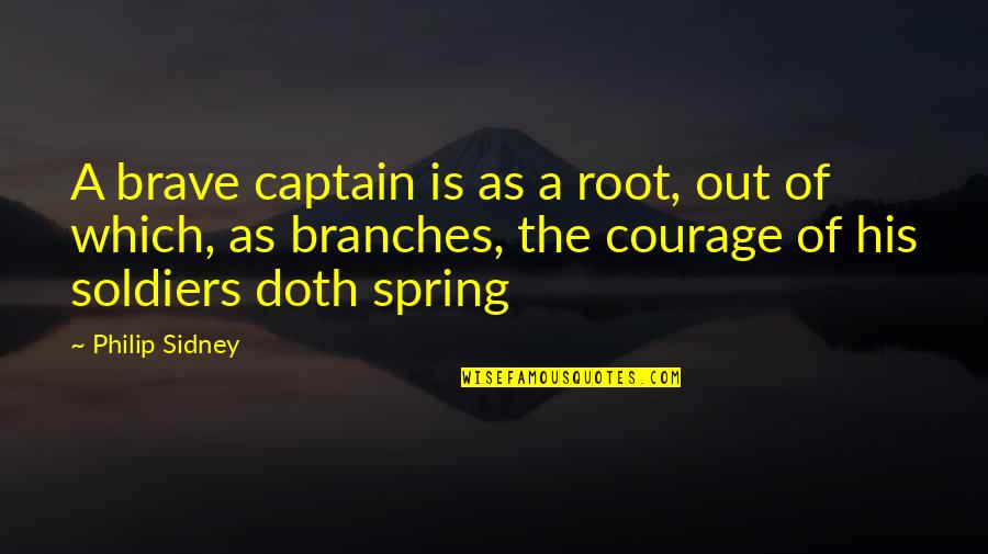 Soldiers Courage Quotes By Philip Sidney: A brave captain is as a root, out