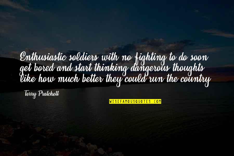 Soldiers Fighting For Us Quotes By Terry Pratchett: Enthusiastic soldiers with no fighting to do soon