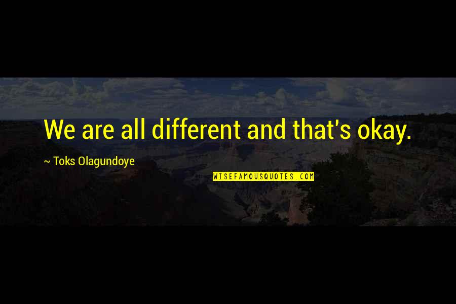 Soldiers Fighting For Us Quotes By Toks Olagundoye: We are all different and that's okay.