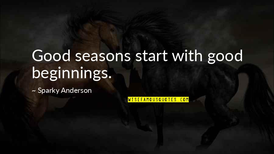 Soleado Instrumental Quotes By Sparky Anderson: Good seasons start with good beginnings.