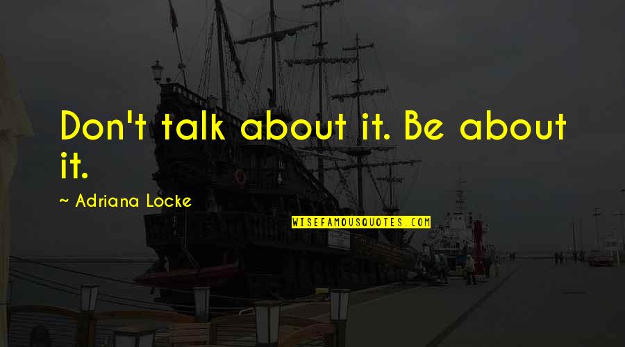 Soleman Quotes By Adriana Locke: Don't talk about it. Be about it.