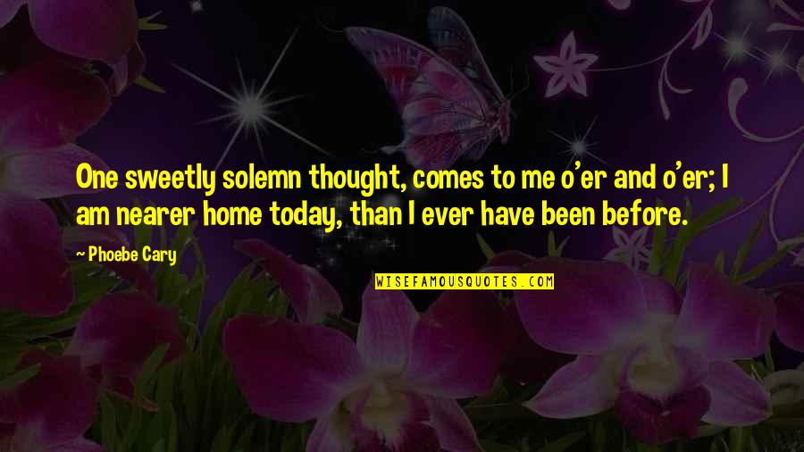 Solemn Quotes By Phoebe Cary: One sweetly solemn thought, comes to me o'er