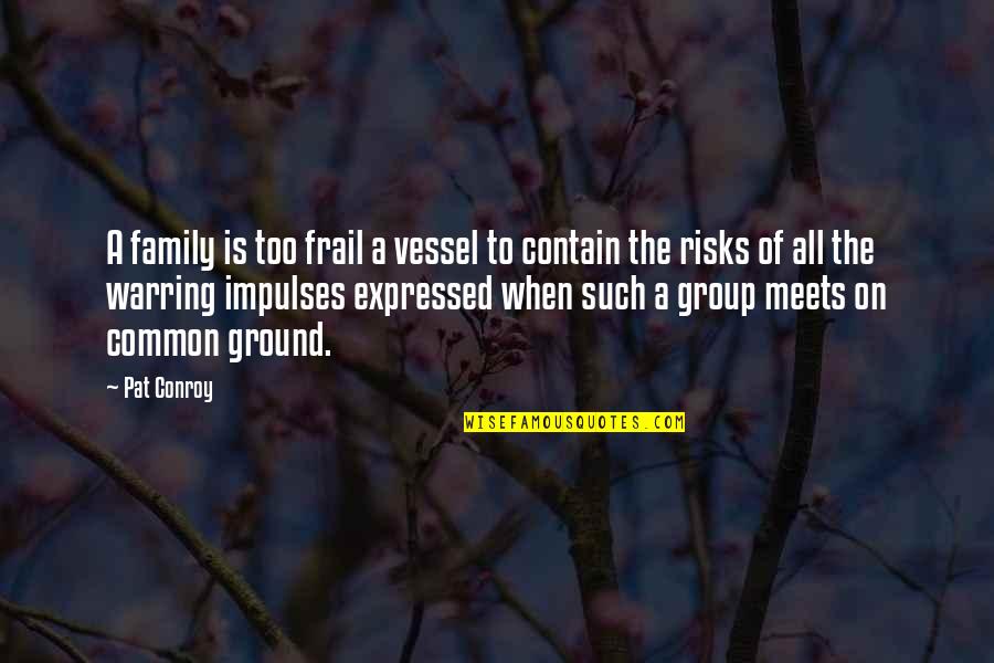 Soletrader Quotes By Pat Conroy: A family is too frail a vessel to