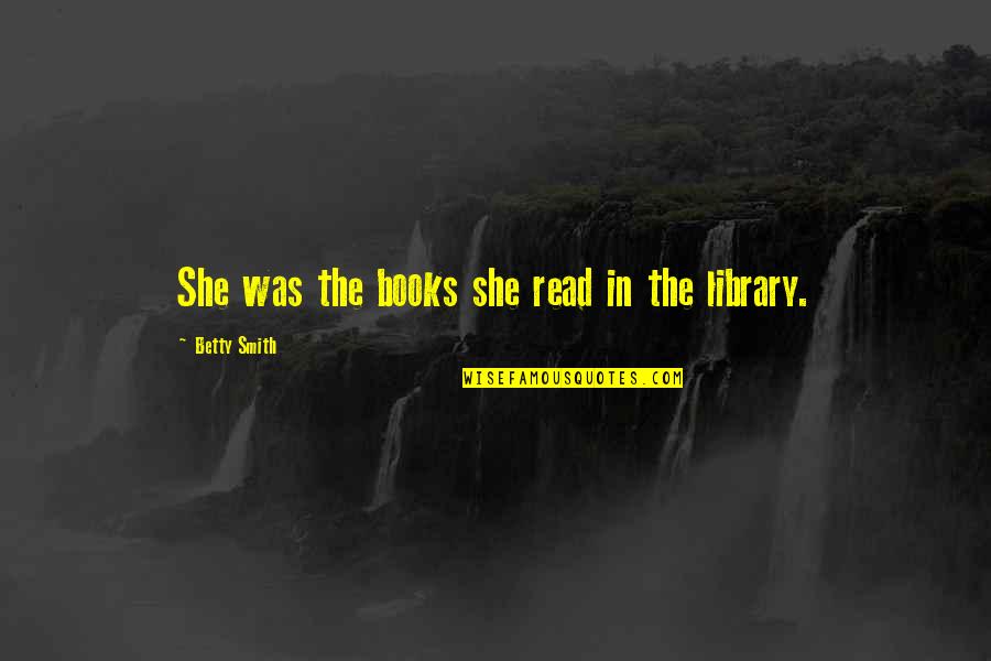 Solitas Didsbury Quotes By Betty Smith: She was the books she read in the