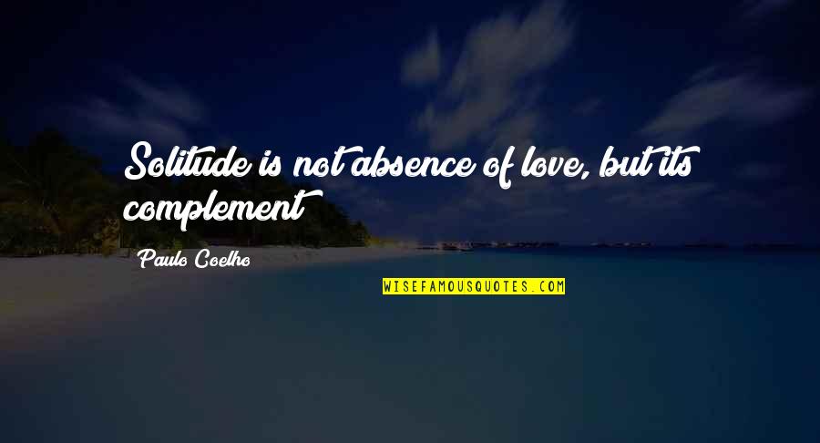 Solitude Love Quotes By Paulo Coelho: Solitude is not absence of love, but its