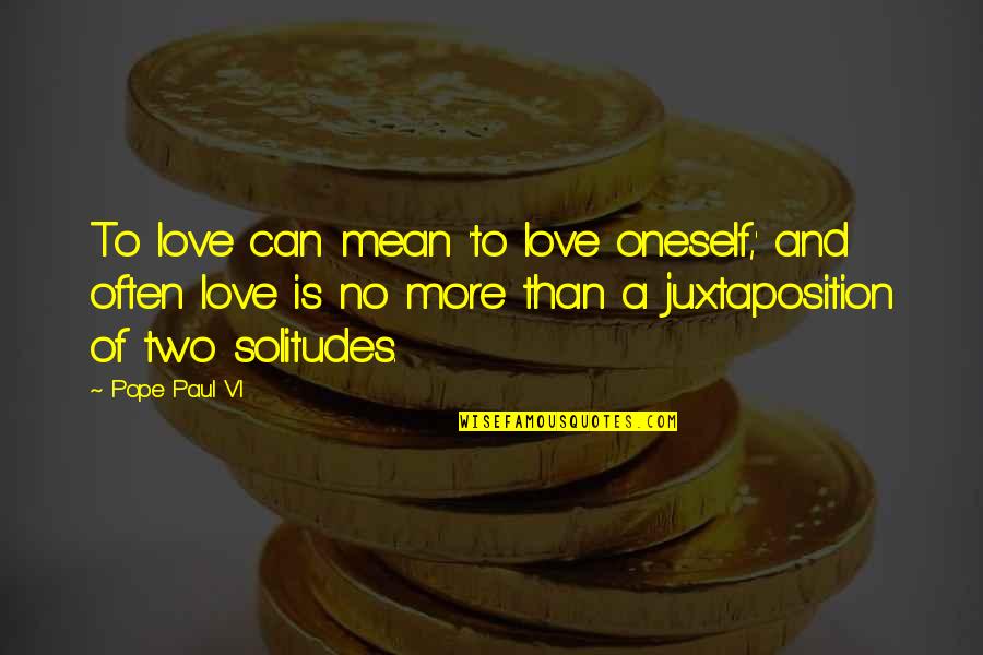 Solitude Love Quotes By Pope Paul VI: To love can mean 'to love oneself,' and