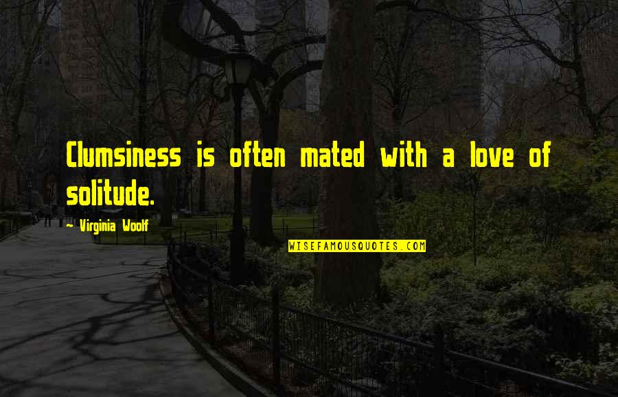 Solitude Love Quotes By Virginia Woolf: Clumsiness is often mated with a love of