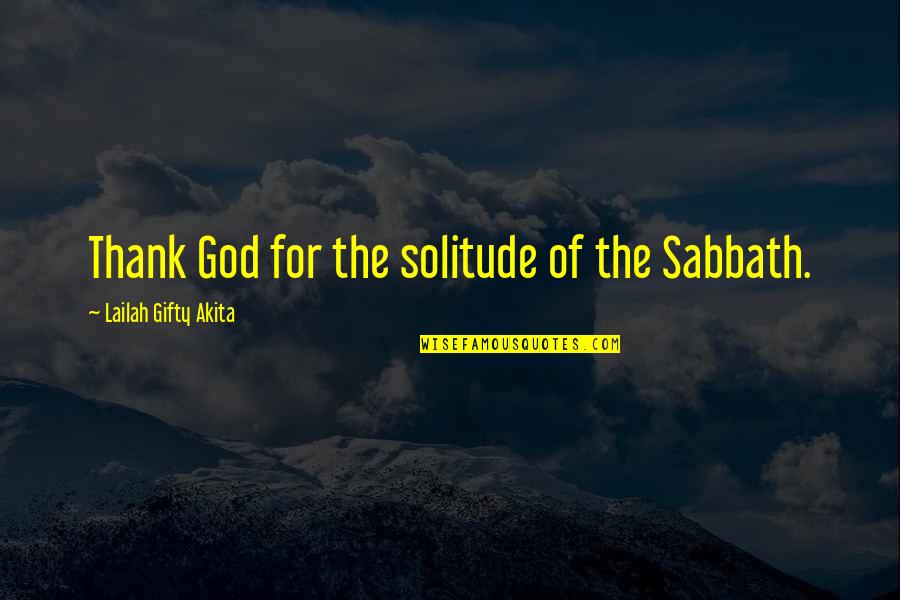 Solitude With God Quotes By Lailah Gifty Akita: Thank God for the solitude of the Sabbath.