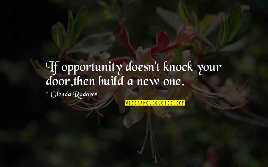 Solitutde Quotes By Glenda Radores: If opportunity doesn't knock your door,then build a