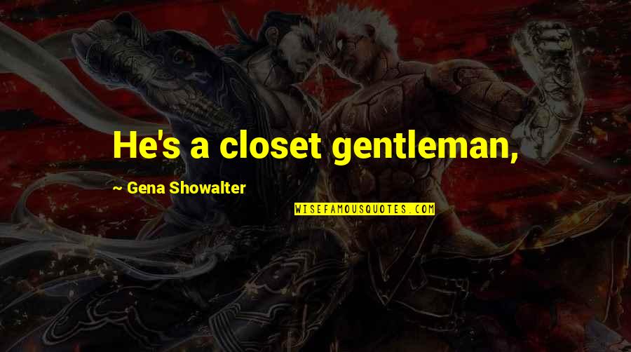 Solleva Quotes By Gena Showalter: He's a closet gentleman,