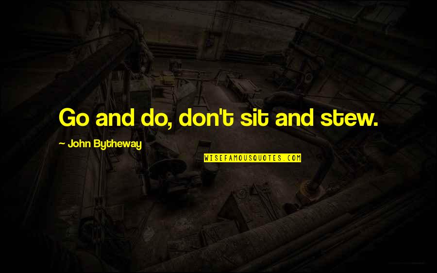 Sollievo Sideboard Quotes By John Bytheway: Go and do, don't sit and stew.