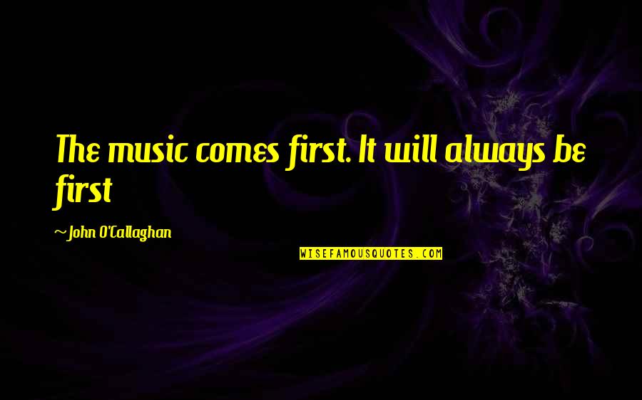 Sollys Corner Quotes By John O'Callaghan: The music comes first. It will always be