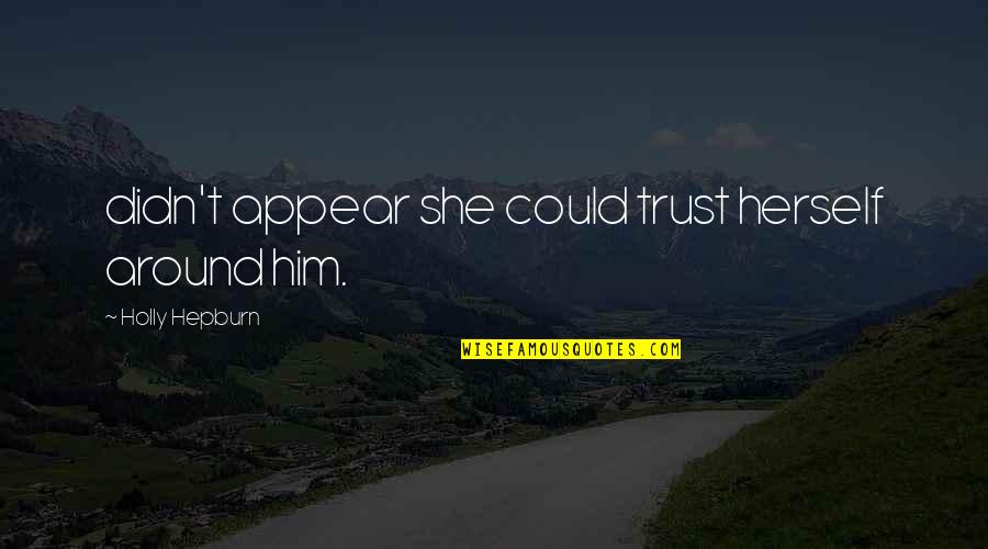 Solovei Quotes By Holly Hepburn: didn't appear she could trust herself around him.