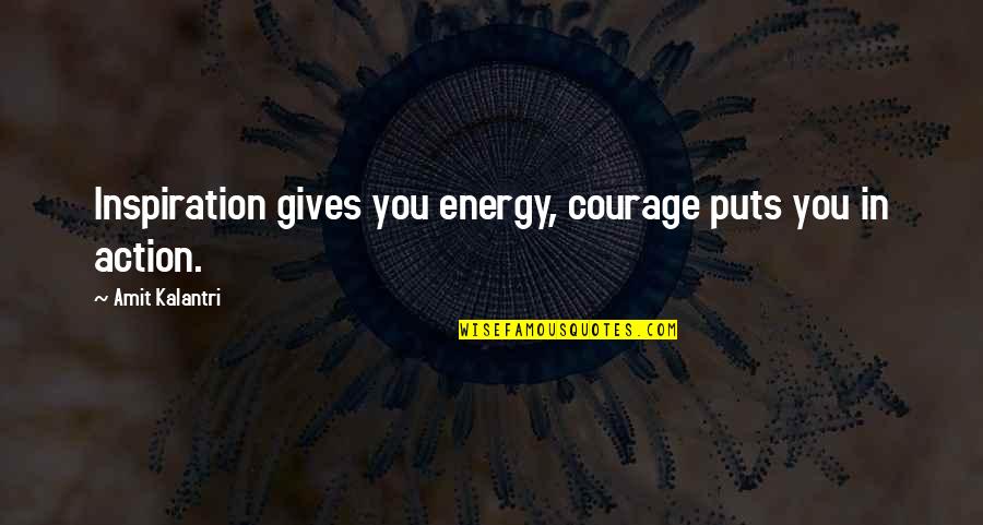 Solstas Lab Partners Quotes By Amit Kalantri: Inspiration gives you energy, courage puts you in