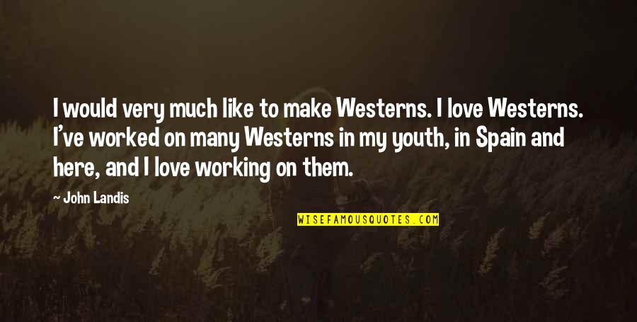 Solterosqui Quotes By John Landis: I would very much like to make Westerns.