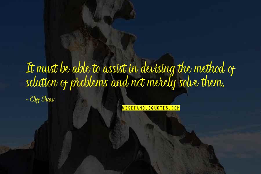 Solution Of Problems Quotes By Cliff Shaw: It must be able to assist in devising