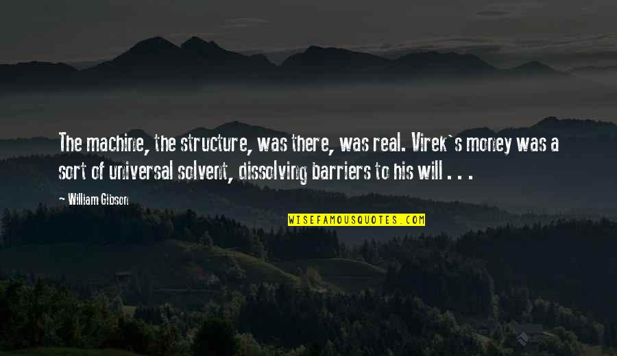 Solvent Quotes By William Gibson: The machine, the structure, was there, was real.