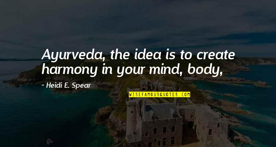 Solving Complex Problems Quotes By Heidi E. Spear: Ayurveda, the idea is to create harmony in