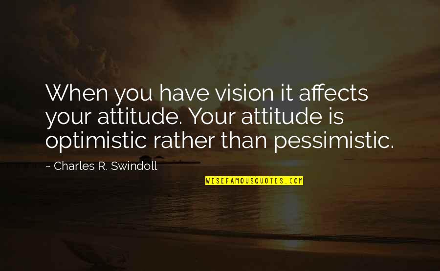 Somalis In Columbus Quotes By Charles R. Swindoll: When you have vision it affects your attitude.