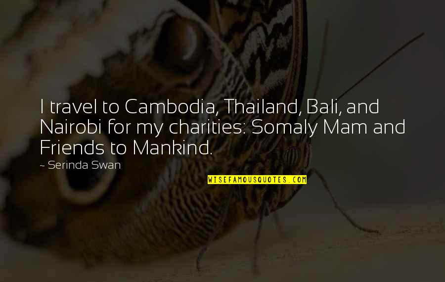 Somaly Mam Quotes By Serinda Swan: I travel to Cambodia, Thailand, Bali, and Nairobi