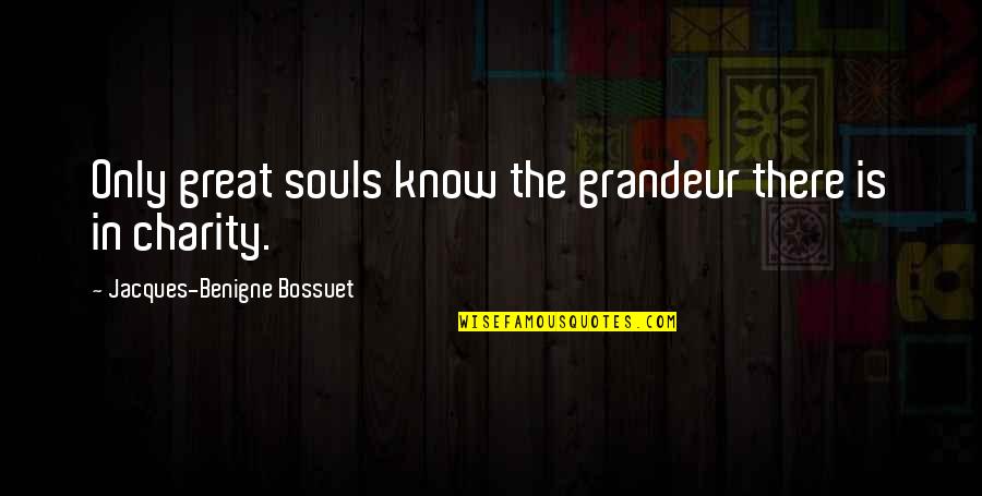 Sombart Engine Quotes By Jacques-Benigne Bossuet: Only great souls know the grandeur there is