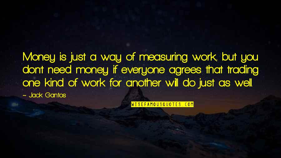 Some Best Trading Quotes By Jack Gantos: Money is just a way of measuring work,