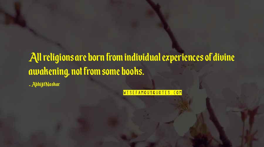 Some Brainy Quotes By Abhijit Naskar: All religions are born from individual experiences of