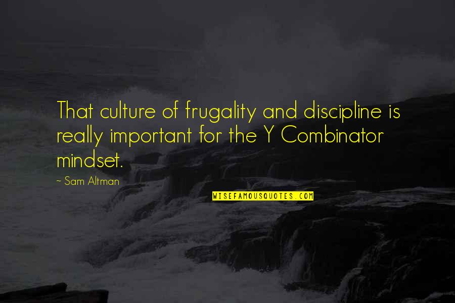 Some Discipline Quotes By Sam Altman: That culture of frugality and discipline is really