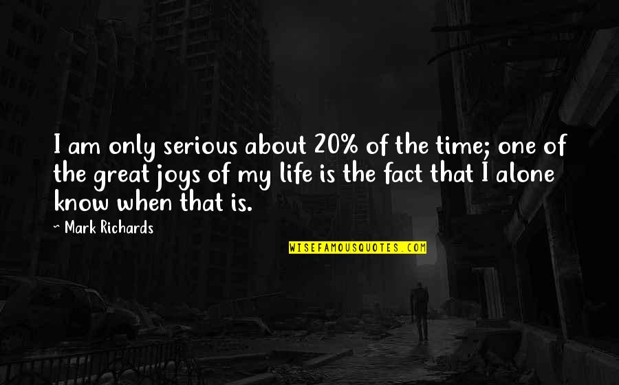 Some Facts Of Life Quotes By Mark Richards: I am only serious about 20% of the