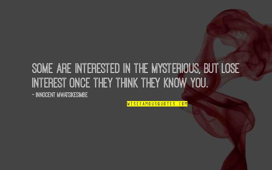 Some Friends Quotes By Innocent Mwatsikesimbe: Some are interested in the mysterious, but lose