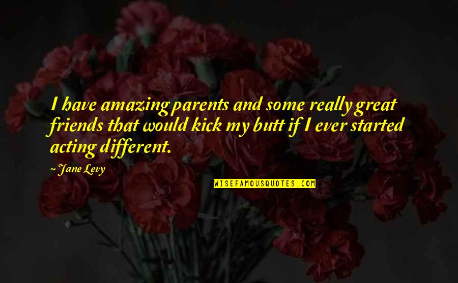 Some Friends Quotes By Jane Levy: I have amazing parents and some really great