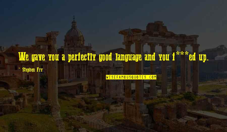 Some Good English Quotes By Stephen Fry: We gave you a perfectly good language and