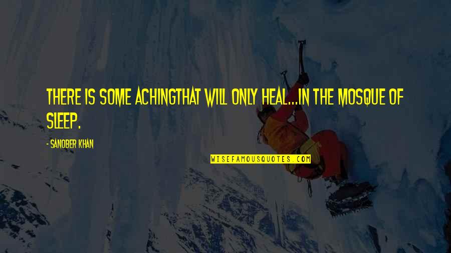 Some Heart Pain Quotes By Sanober Khan: there is some achingthat will only heal...in the