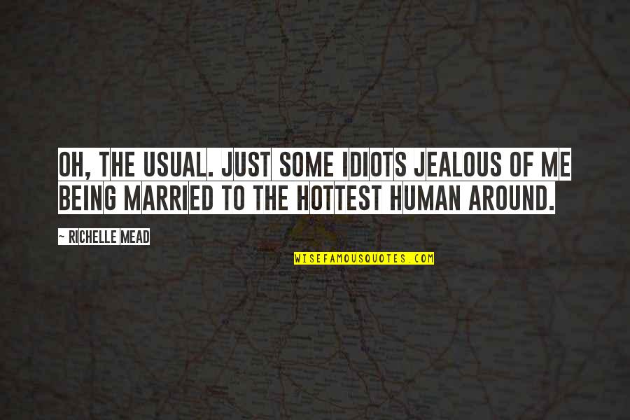 Some Idiots Quotes By Richelle Mead: Oh, the usual. Just some idiots jealous of