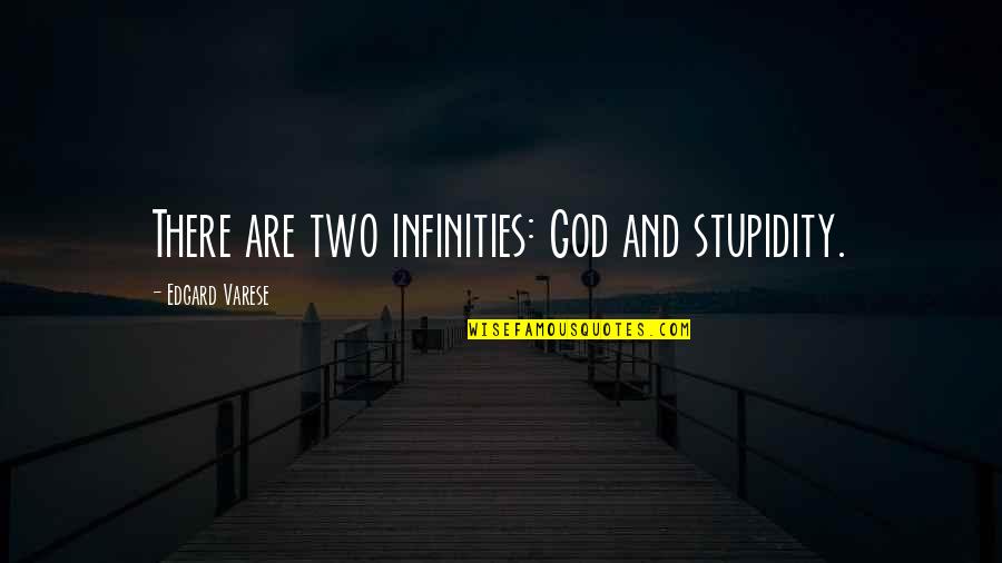 Some Infinities Quotes By Edgard Varese: There are two infinities: God and stupidity.