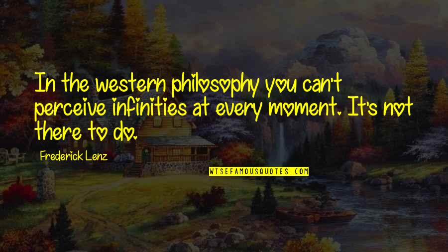 Some Infinities Quotes By Frederick Lenz: In the western philosophy you can't perceive infinities