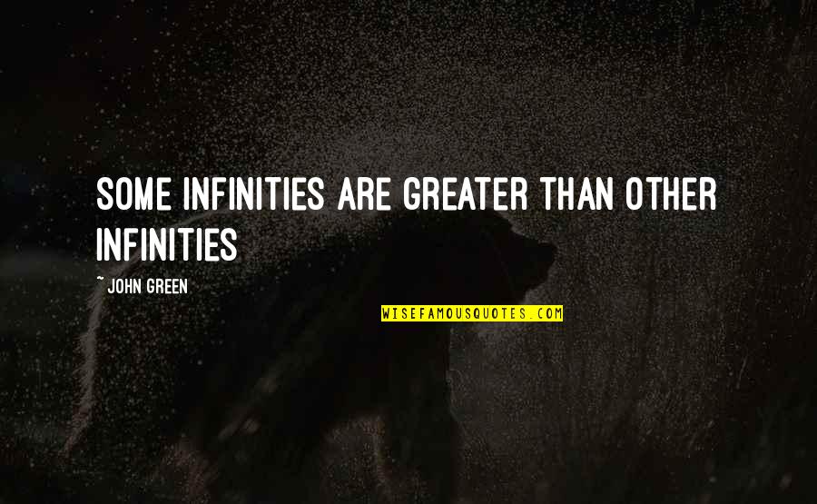 Some Infinities Quotes By John Green: Some Infinities are greater than other Infinities