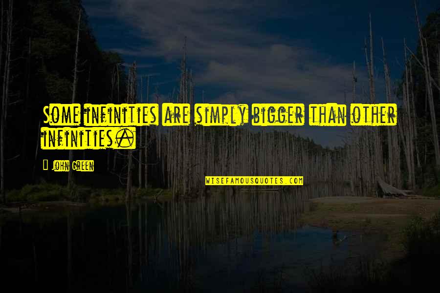 Some Infinities Quotes By John Green: Some infinities are simply bigger than other infinities.