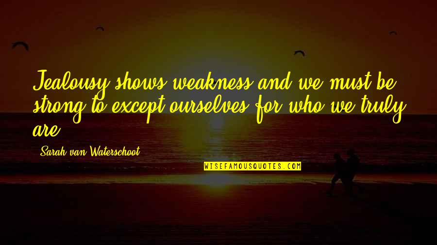 Some Infinities Quotes By Sarah Van Waterschoot: Jealousy shows weakness and we must be strong