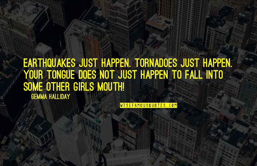 Some Jealousy Quotes By Gemma Halliday: Earthquakes just happen. Tornadoes just happen. Your tongue