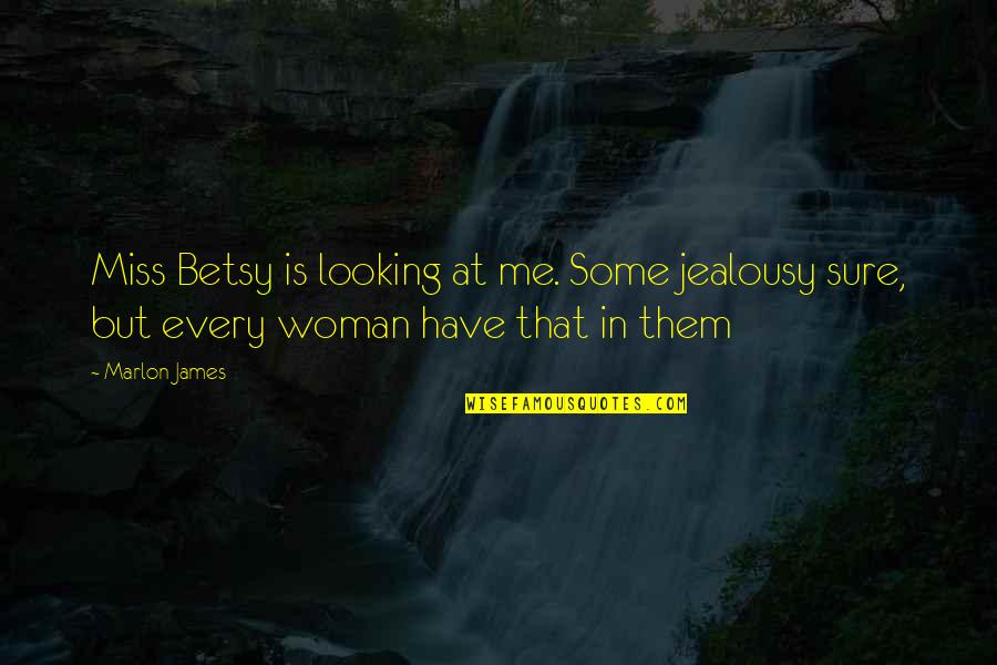 Some Jealousy Quotes By Marlon James: Miss Betsy is looking at me. Some jealousy