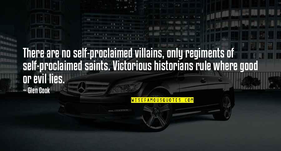 Some Lies Are Good Quotes By Glen Cook: There are no self-proclaimed villains, only regiments of