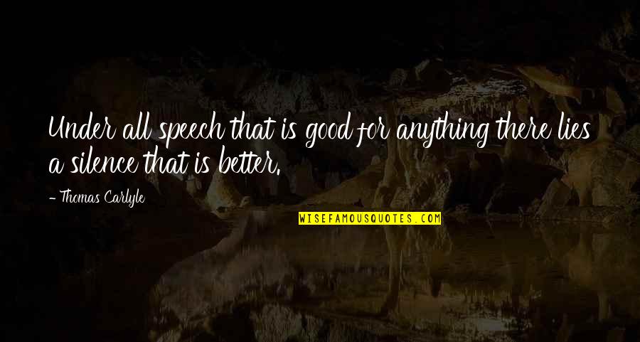 Some Lies Are Good Quotes By Thomas Carlyle: Under all speech that is good for anything