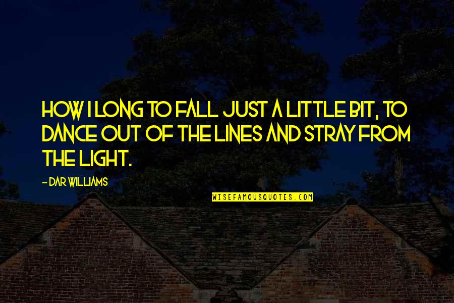 Some Lines For Quotes By Dar Williams: How I long to fall just a little