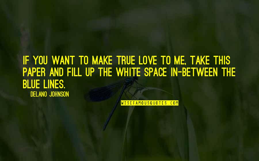 Some Lines For Quotes By Delano Johnson: If you want to make true love to