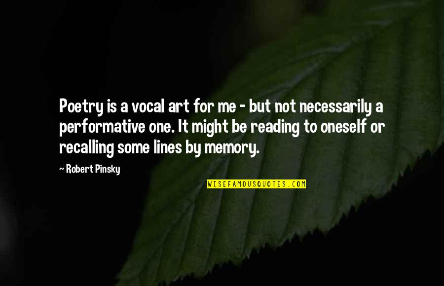 Some Lines For Quotes By Robert Pinsky: Poetry is a vocal art for me -