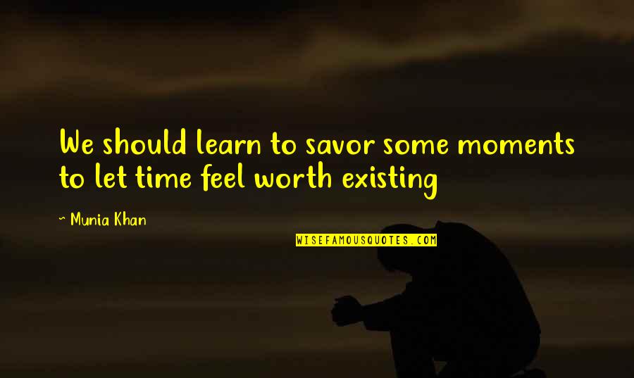 Some Moments Quotes By Munia Khan: We should learn to savor some moments to