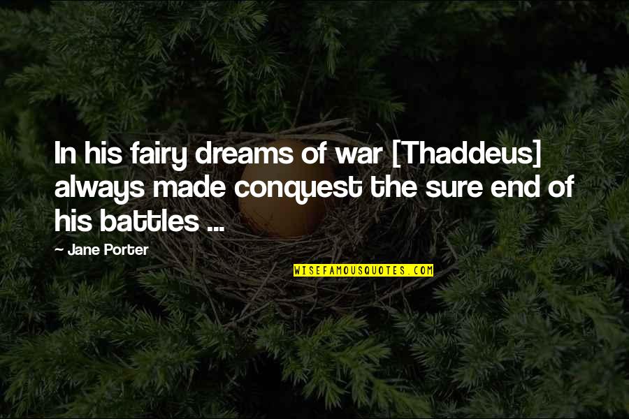 Some Of His Best Quotes By Jane Porter: In his fairy dreams of war [Thaddeus] always