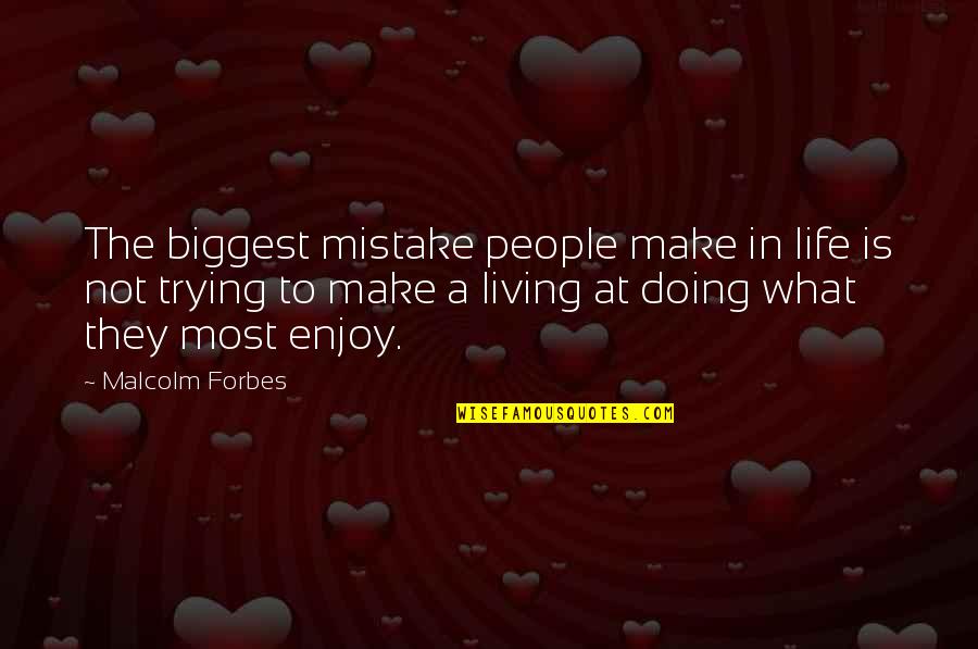 Some People Make A Living Quotes By Malcolm Forbes: The biggest mistake people make in life is